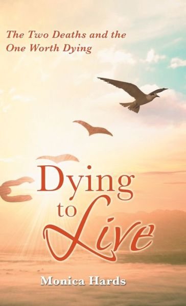 Cover for Monica Hards · Dying to Live: The Two Deaths and the One Worth Dying (Hardcover Book) (2020)
