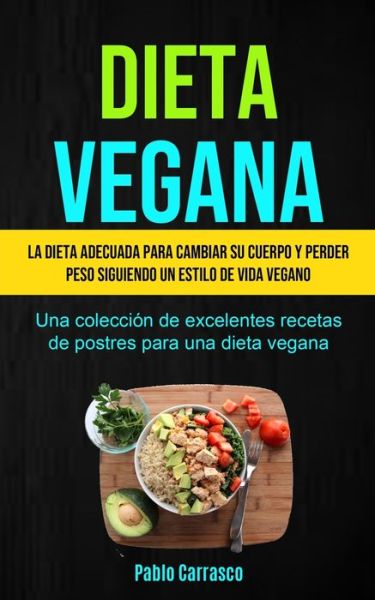 Cover for Pablo Carrasco · Dieta Vegana: La dieta adecuada para cambiar su cuerpo y perder peso siguiendo un estilo de vida vegano (Una coleccion de excelentes recetas de postres para una dieta vegana) (Pocketbok) (2020)