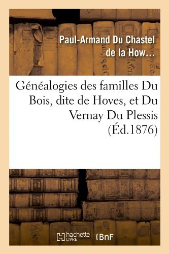 Cover for Paul-armand Chastel De La Howarderie · Genealogies Des Familles Du Bois, Dite De Hoves, et Du Vernay Du Plessis, (Ed.1876) (French Edition) (Pocketbok) [French edition] (2012)