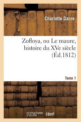 Cover for Dacre-c · Zofloya, Ou Le Maure, Histoire Du Xve Siecle. T1 (Paperback Bog) (2016)