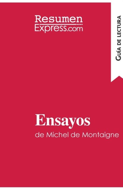 Ensayos de Michel de Montaigne (Guía de lectura) - ResumenExpress - Books - Resumenexpress.com - 9782806291523 - December 16, 2016