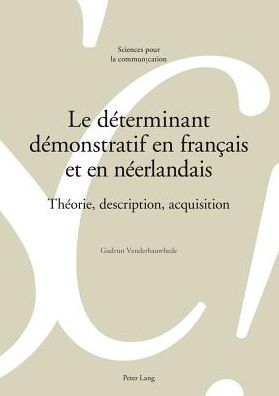 Cover for Vanderbauwhede, Gudrun (University of Mons) · Le Determinant Demonstratif En Francais Et En Neerlandais: Theorie, Description, Acquisition - Sciences Pour La Communication (Paperback Book) [French edition] (2012)