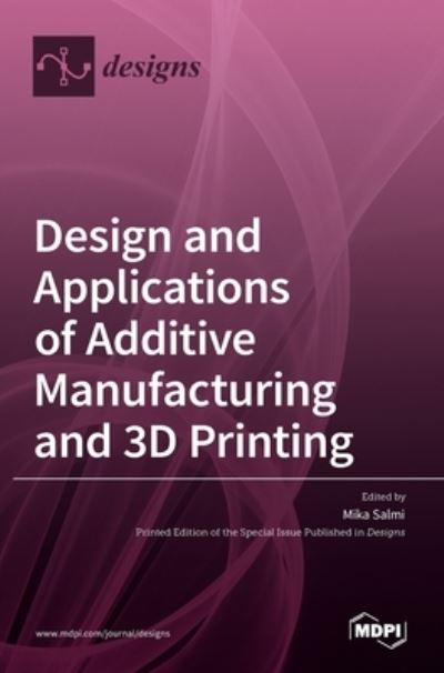 Design and Applications of Additive Manufacturing and 3D Printing - Mika Salmi - Bøger - Mdpi AG - 9783036532523 - 2. april 2022