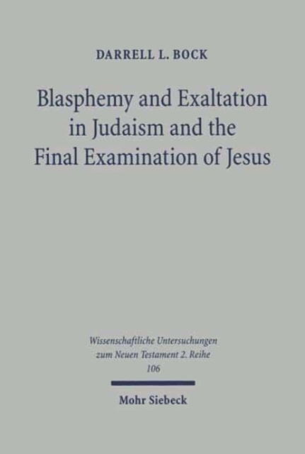 Cover for Darrell L. Bock · Blasphemy and Exaltation in Judaism and the Final Examination of Jesus: A Philological-Historical Study of the Key Jewish Themes Impacting Mark 14:61-64 - Wissenschaftliche Untersuchungen zum Neuen Testament 2. Reihe (Pocketbok) (1998)