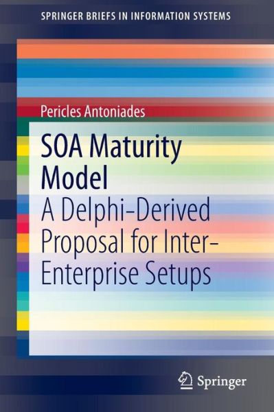 Cover for Pericles Antoniades · SOA Maturity Model: A Delphi-Derived Proposal for Inter-Enterprise Setups - SpringerBriefs in Information Systems (Paperback Book) [2014 edition] (2013)