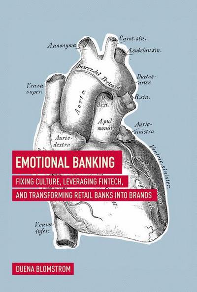 Cover for Duena Blomstrom · Emotional Banking: Fixing Culture, Leveraging FinTech, and Transforming Retail Banks into Brands (Hardcover Book) [1st ed. 2018 edition] (2018)