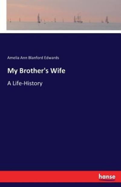 Cover for Amelia Ann Blanford Edwards · My Brother's Wife: A Life-History (Paperback Book) (2017)