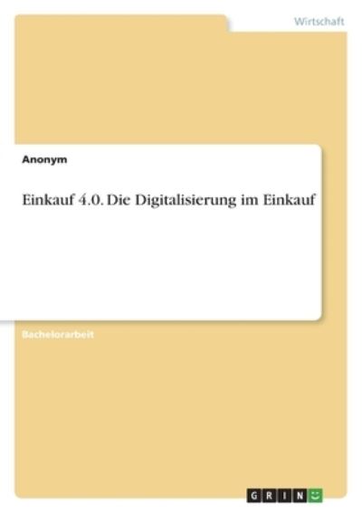 Einkauf 4.0. Die Digitalisierung im Einkauf - Anonym - Kirjat - Grin Verlag - 9783346569523 - maanantai 7. helmikuuta 2022