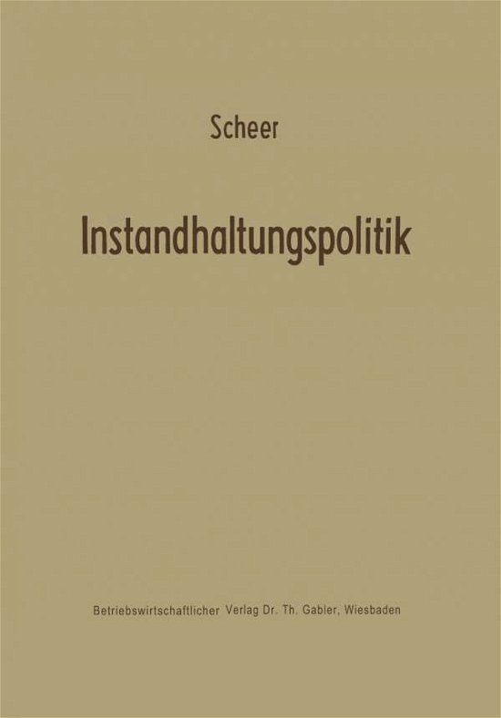 Cover for August-Wilhelm Scheer · Instandhaltungspolitik - Betriebswirtschaftliche Forschung Zur Unternehmensfuhrung (Paperback Book) [Softcover Reprint of the Original 1st 1974 edition] (1974)