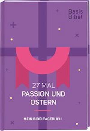 Basis-Bibel. 27 Mal Passion und Ostern. Mein Bibeltagebuch. Modern interpretierte Bibel mit Erklärungen zur Passionszeit und ihre Bedeutung für das Christentum. Geschenkidee für Gläubige - Deutsche Bibelgesellschaft - Books - Deutsche Bibelgesellschaft - 9783438048523 - February 13, 2023