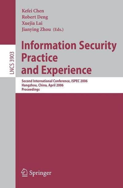 Information Security Practice and Experience: Second International Conference, Ispec 2006, Hangzhou, China, April 11-14, 2006, Proceedings - Lecture Notes in Computer Science / Security and Cryptology - Kefei Chen - Books - Springer-Verlag Berlin and Heidelberg Gm - 9783540330523 - March 24, 2006