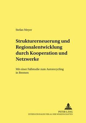 Cover for Stefan Meyer · Strukturerneuerung Und Regionalentwicklung Durch Kooperationen Und Netzwerke: Mit Einer Fallstudie Zum Autorecycling in Bremen - Strukturwandel Und Strukturpolitik, (Paperback Book) [German edition] (2002)
