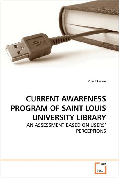 Cover for Rina Diaron · Current Awareness Program of Saint Louis University Library: an Assessment Based on Users? Perceptions (Paperback Book) [Annotated edition] (2009)