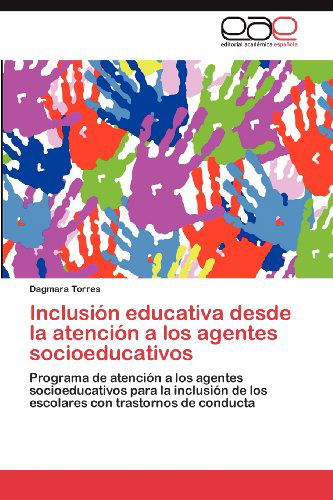 Cover for Dagmara Torres · Inclusión Educativa Desde La Atención a Los Agentes Socioeducativos: Programa De Atención a Los Agentes Socioeducativos Para La Inclusión De Los Escolares Con Trastornos De Conducta (Paperback Book) [Spanish edition] (2012)