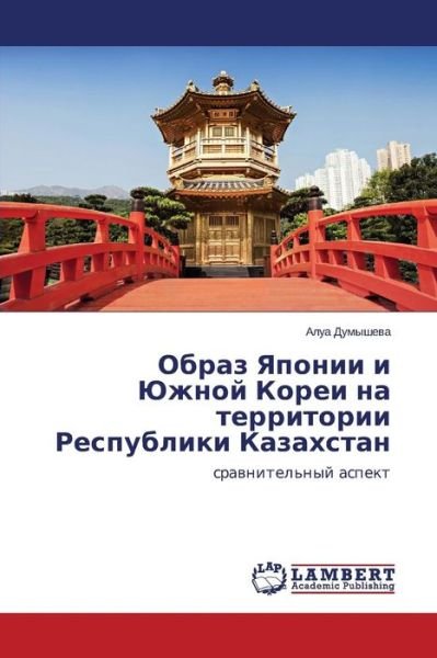 Cover for Alua Dumysheva · Obraz Yaponii I Yuzhnoy Korei Na Territorii Respubliki Kazakhstan: Sravnitel'nyy Aspekt (Pocketbok) [Russian edition] (2014)