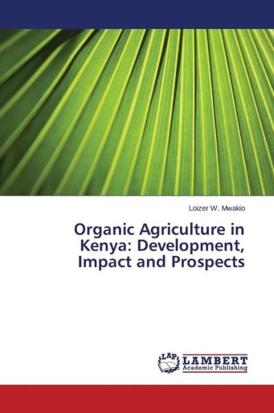 Cover for Mwakio Loizer W · Organic Agriculture in Kenya: Development, Impact and Prospects (Paperback Book) (2015)