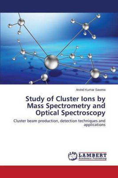 Cover for Saxena Arvind Kumar · Study of Cluster Ions by Mass Spectrometry and Optical Spectroscopy (Taschenbuch) (2015)