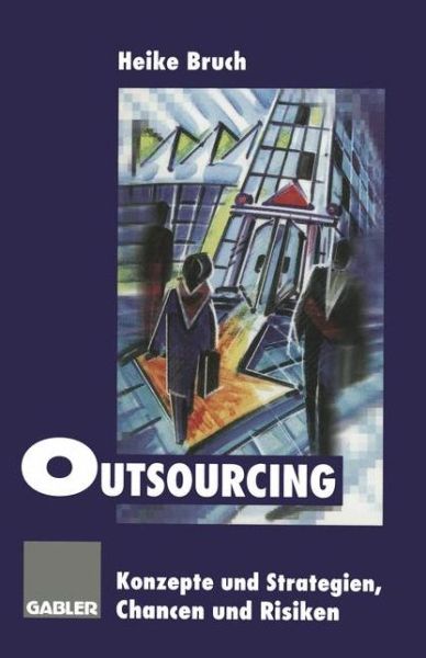 Cover for Heike Bruch · Outsourcing: Konzepte Und Strategien, Chancen Und Risiken (Pocketbok) [Softcover Reprint of the Original 1st 1998 edition] (2012)