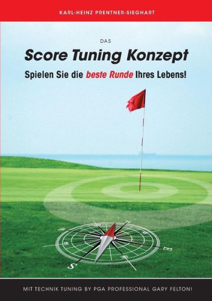 Cover for Karl-Heinz Prentner-Sieghart · Das Score Tuning Konzept: Spielen Sie die beste Runde Ihres Lebens! (Paperback Book) [German edition] (2014)