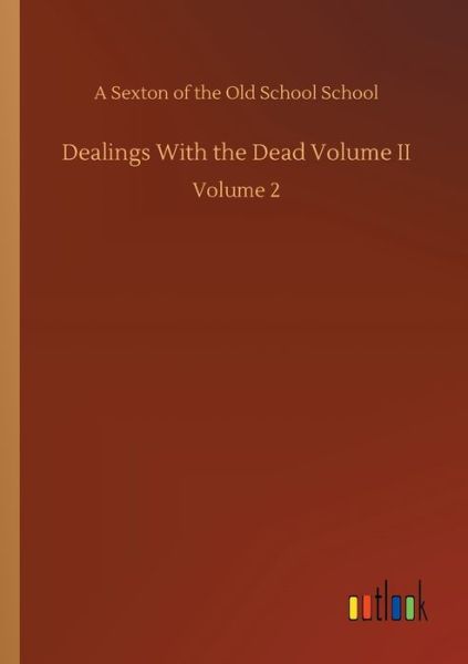 Cover for A Sexton of the Old School School · Dealings With the Dead Volume II: Volume 2 (Paperback Book) (2020)