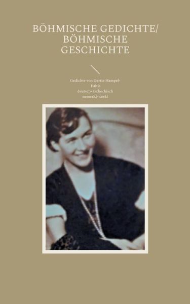 Cover for Gertie Hampel- Faltis · Boehmische Gedichte/ Boehmische Geschichte: Gedichte von Gertie Hampel- Faltis in deutsch- tschechischer UEbersetzung (Paperback Book) (2021)