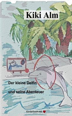 Cover for Kiki Alm · Der kleine Delfin und seine Abenteuer (Taschenbuch) (2021)