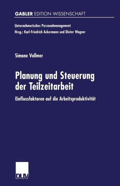 Simone Vollmer · Planung Und Steuerung Der Teilzeitarbeit: Einflussfaktoren Auf Die Arbeitsproduktivitat - Unternehmerisches Personalmanagement (Paperback Book) [2001 edition] (2001)