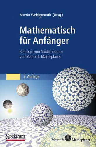 Cover for Martin Wohlgemuth · Mathematisch fur Anfanger: Beitrage zum Studienbeginn von Matroids Matheplanet (Paperback Book) [German, 2. Aufl. 2012 edition] (2011)