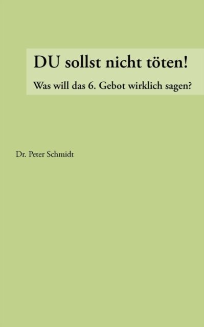 Du Sollst Nicht Töten ! - Peter Schmidt - Bøker - BoD - 9783833454523 - 22. august 2006