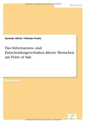 Das Informations- und Entscheidungsverhalten alterer Menschen am Point of Sale - Florian Fuchs - Books - Diplom.de - 9783838644523 - August 29, 2001