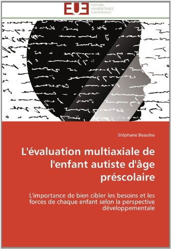 Cover for Stéphane Beaulne · L'évaluation Multiaxiale De L'enfant Autiste D'âge Préscolaire: L'importance De Bien Cibler Les Besoins et Les Forces De Chaque Enfant Selon La Perspective Développementale (Paperback Book) [French edition] (2018)