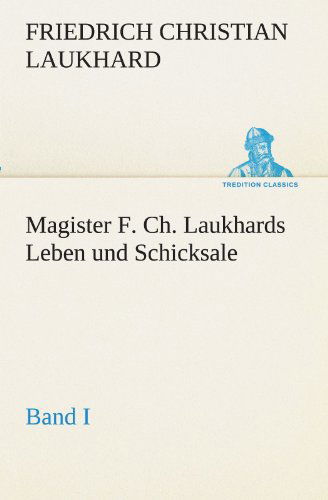 Cover for Friedrich Christian Laukhard · Magister F. Ch. Laukhards Leben Und Schicksale - Band I (Tredition Classics) (German Edition) (Paperback Book) [German edition] (2012)