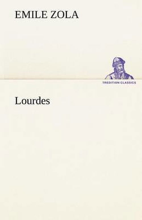 Lourdes (Tredition Classics) (German Edition) - Emile Zola - Books - tredition - 9783842421523 - May 7, 2012