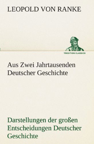 Cover for Leopold Von Ranke · Aus Zwei Jahrtausenden Deutscher Geschichte: Zusammengefaßte Darstellungen Der Großen Entscheidungen Deutscher Geschichte Von Cäsar Bis Bismarck (Tredition Classics) (German Edition) (Paperback Book) [German edition] (2012)