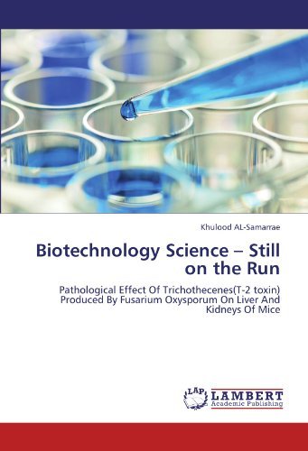Cover for Khulood Al-samarrae · Biotechnology Science - Still on the Run: Pathological Effect of Trichothecenes (T-2 Toxin) Produced by Fusarium Oxysporum on Liver and Kidneys of Mice (Pocketbok) (2012)