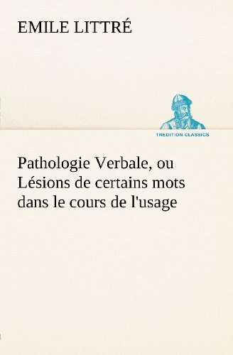 Cover for Emile Littré · Pathologie Verbale, Ou Lésions De Certains Mots Dans Le Cours De L'usage (Tredition Classics) (French Edition) (Paperback Book) [French edition] (2012)