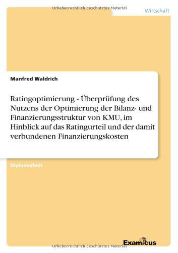 Cover for Manfred Waldrich · Ratingoptimierung - Uberprufung Des Nutzens Der Optimierung Der Bilanz- Und Finanzierungsstruktur Von Kmu, Im Hinblick Auf Das Ratingurteil Und Der Da (Paperback Book) [German edition] (2012)