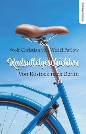 Cover for Wolf Christian von Wedel Parlow · Radsattelgeschichten. Von Rostock nach Berlin (Paperback Book) (2021)