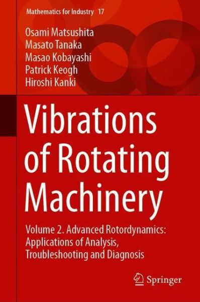 Vibrations of Rotating Machinery: Volume 2. Advanced Rotordynamics: Applications of Analysis, Troubleshooting and Diagnosis - Mathematics for Industry - Osami Matsushita - Books - Springer Verlag, Japan - 9784431554523 - March 18, 2020
