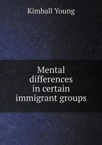 Mental Differences in Certain Immigrant Groups - Kimball Young - Bøger - Book on Demand Ltd. - 9785519482523 - 1. marts 2015
