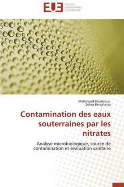 Cover for Zohra Bengharez · Contamination Des Eaux Souterraines Par Les Nitrates: Analyse Microbiologique, Source De Contamination et Évaluation Sanitaire (Taschenbuch) [French edition] (2018)