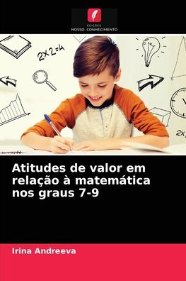 Atitudes de valor em relacao a matematica nos graus 7-9 - Irina Andreeva - Books - Edições Nosso Conhecimento - 9786203612523 - April 12, 2021