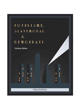 Populisme, slavemoral og demokrati - Andreas Mebus - Livres - Philosophia - 9788793041523 - 2 décembre 2019