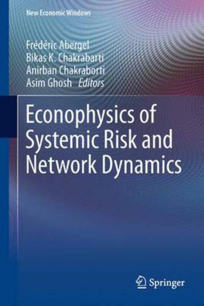 Cover for Bikas K Chakrabarti · Econophysics of Systemic Risk and Network Dynamics - New Economic Windows (Hardcover Book) [2013 edition] (2012)