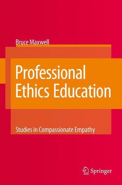 Bruce Maxwell · Professional Ethics Education: Studies in Compassionate Empathy (Paperback Book) [Softcover reprint of hardcover 1st ed. 2008 edition] (2010)