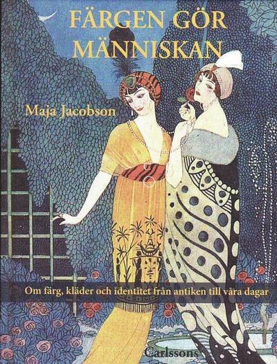 Cover for Jacobson Maja · Färgen gör människan : om färg, kläder &amp; identitet från antiken till våra dagar (Innbunden bok) (2009)