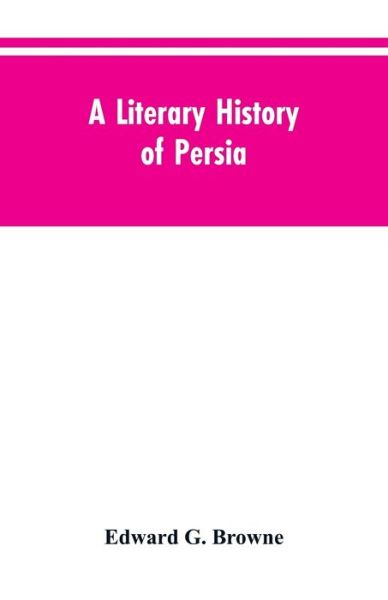 A Literary History of Persia - Edward G Browne - Books - Alpha Edition - 9789353604523 - March 30, 2019