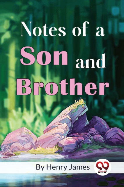 Notes of a Son and Brother - Henry James - Books - Double 9 Books LLP - 9789357271523 - April 22, 2022