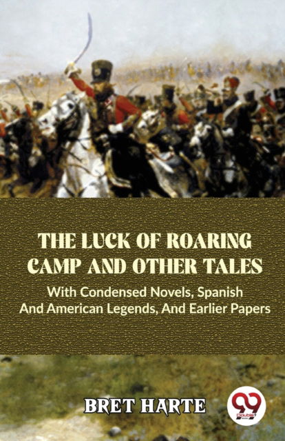 Cover for Bret Harte · The Luck of Roaring Camp and Other Tales with Condensed Novels, Spanish and American Legends, and Earlier Papers (Paperback Bog) (2023)