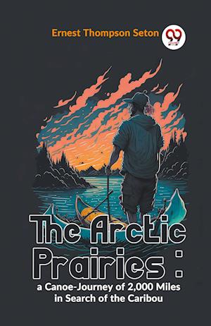 Cover for Ernest Thompson Seton · The Arctic Prairies: A Canoe-Journey of 2,000 Miles in Search of the Caribou (Paperback Book) (2023)